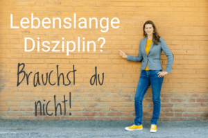 Du brauchst keine lebenslange Disziplin